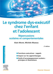 Le syndrome dys-exécutif chez l'enfant et l'adolescent. 2e édition - Moret Alain ; Mazeau Michèle