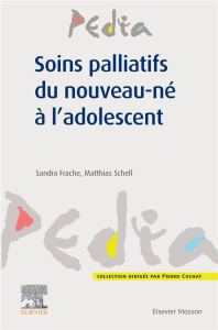 Soins palliatifs du nouveau-né à l'adolescent - Frache Sandra ; Schell Matthias ; Cochat Pierre