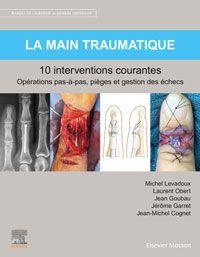 La main traumatique. 10 interventions courantes - Levadoux Michel ; Obert Laurent ; Goubau Jean ; Ga