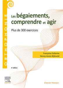 Les bégaiements, comprendre et agir. Plus de 300 exercices, 4e édition - Estienne Françoise ; Bijleveld Henny-Annie