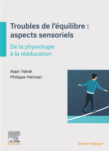 Troubles de l'équilibre : aspects sensoriels et sensitifs. De la physiologie à la rééducation - Yelnik Alain ; Herman Philippe