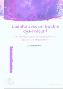 L'adulte avec un trouble dys-exécutif. L'accompagner dans sa vie quotidienne, sociale et professionn - Moret Alain ; Mazeau Michèle