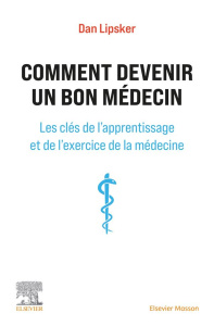 Comment devenir un bon médecin. Les clés de l'apprentissage et de l'exercice de la médecine - Lipsker Dan ; Sibilia Jean
