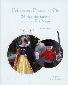 Princesses, pirates et Cie. Déguisements à coudre - Benilan Annabel