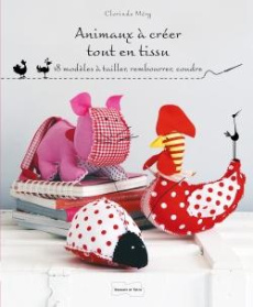 Animaux à créer tout en tissu. 18 modèles à tailler, rembourrer, coudre - Méry Clorinde
