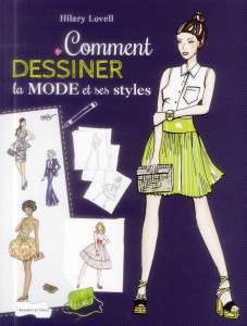 Comment dessiner la mode et ses styles - Lovell Hilary - Nègre Delphine