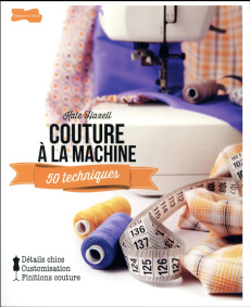Couture à la machine. 50 techniques - Haxell Kate ; Pichard Marie-Noëlle
