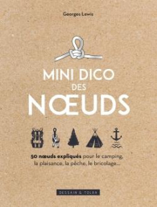 Mini-dico des noeuds. 50 noeuds expliqués pour le camping, la plaisance, la pêche, le bricolage - Lewis Georges