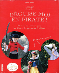 Déguise-moi en pirate ! 24 modèles à coudre pour les filles et les garçons de 3 à 8 ans - Benilan Annabel ; Shino Ayumi