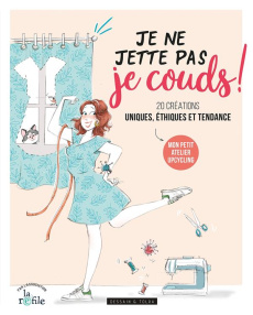 Je ne jette pas, je couds ! 20 créations uniques, éthiques et tendance. Mon petit atelier upcycling - BENILAN/DUMAS/DEBEST