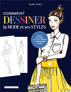 Comment dessiner la mode et ses styles. Etape par étape, toutes les bases et techniques de pro - Lovell Hilary ; Nègre-Bouvet Delphine