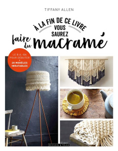 A la fin de ce livre vous saurez faire du macramé - Allen Tiffany ; Lightbody Kim ; Keegan Caitlin ; P