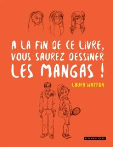 A la fin de ce livre, vous saurez dessiner les mangas ! - Watton Laura ; Carnot Anne