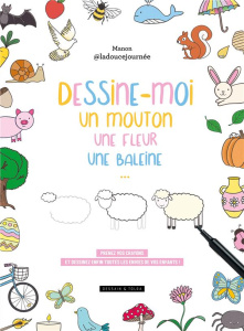 Dessine-moi un mouton, une fleur, une baleine.... Prenez vos crayons et dessinez enfin toutes les en - MANON - LA DOUCE JOU