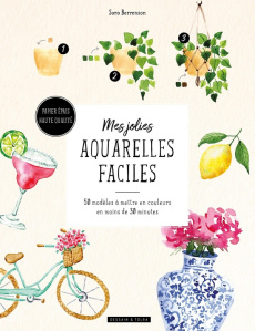 Mes jolies aquarelles faciles. 50 modèles à mettre en couleurs en moins de 30 minutes - Berrenson Sara ; Billaut Delphine