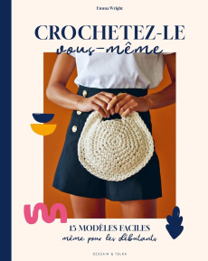 Crochetez-le vous-même. 15 modèles faciles même pour les débutants - Wright Emma ; Lightbody Kim ; Pichard Marie-Noëlle