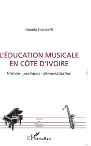 L'éducation musicale en Côte d'Ivoire : histoire, pratiques, démocratisation - Koffi Gbaklia Elvis