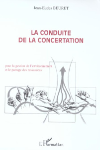 La conduite de la concertation. Pour la gestion de l'environnement et le partage des ressources - Beuret Jean-Eudes