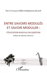 Entre savoirs modulés et savoir moduler : l'éducation musicale en question - Zulauf Madeleine ; Coen Pierre-François ; Wirthner