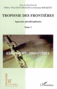 Tropisme des frontières. Approche pluridisciplinaire, Tome 1 - Velasco-Graciet Hélène ; Bouquet Christian