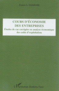 Cours d'économie des entreprises : études de cas corrigées en analyse économique des coûts d'exploit - Gamsore Francis L.
