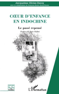 Coeur d'enfance en Indochine. Le passé repensé - Olivier-Deroy Jacqueline ; Deroy-Pineau Françoise-