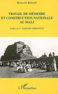 Travail de mémoire et construction nationale au Mali - Konate Doulaye ; Coquery-Vidrovitch Catherine