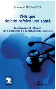 L'Afrique doit se refaire une santé. Témoignage et réflexion sur 4 décennies de développement sanita - Eben-Moussi Emmanuel