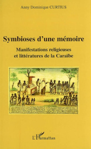 Symbioses d'une mémoire. Manifestations religieuses et littératures de la Caraïbe - Curtius Anny Dominique