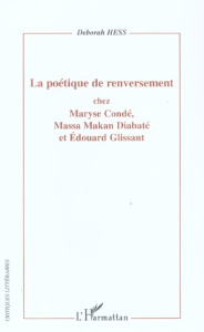 La poétique de renversement chez Maryse Condé, Massa Makan Diabaté et Edouard Glissant - Hess Deborah