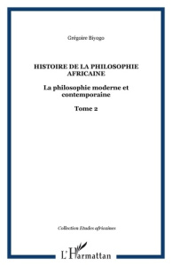 Histoire de la philosophie africaine. La philosophie moderne et contemporaine - Tome 2 - Biyogo Grégoire