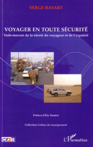 Voyager en toute sécurité. Vade-mecum de la sûreté du voyageur et de l'expatrié - Bayart Serge