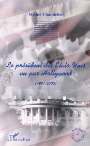 Le président des Etats-Unis vu par Hollywood (1991-2000) - Chandelier Michel