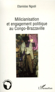 Milicianisation et engagement politique au Congo-Brazzaville - Ngodi Etanislas