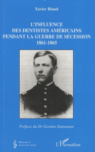 L'influence des dentistes américains pendant la Guerre de Sécession. 1861-1865 - Riaud Xavier