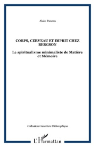 Corps, cerveau et esprit chez Bergson. Le spiritualisme minimaliste de Matière à Mémoire - Panero Alain
