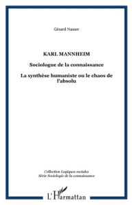 Karl Manheim, sociologue de la connaissance: la synthèse humaniste ou le chaos de l'absolu - Namer Gérard