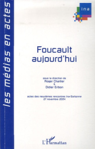 Foucault aujourd'hui. IXe Rencontres Ina-Sorbonne, 27 novembre 2004 - Chartier Roger ; Eribon Didier