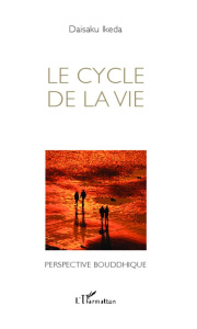 Le cycle de la vie. Perspective bouddhique - Ikeda Daisaku ; Tardieu Marc