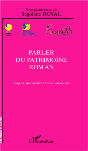 Parler du patrimoine roman. Enjeux, démarches et mises en oeuvre - Royal Ségolène