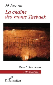 La chaîne des monts Taebaek Tome 5 : Le complot - Jo Jong-nae ; Byeon Jeong-won ; Ziegelmeyer George