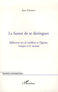 La fureur de se distinguer. Réflexions sur la vieillesse et l'âgisme, l'utopie et le racisme - Schwartz Jean