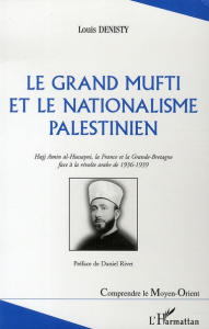 Le Grand Mufti et la nationalisme palestinien. Hajj Amin-al-Hussayni, la France et la Grande-Bretagn - Denisty Louis ; Rivet Daniel