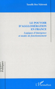 Le pouvoir d'agglomération en France. Logiques d'émergence et modes de fonctionnement - Ben Mabrouk Taoufik