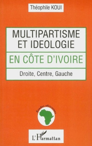 Multipartisme et idéologie en Côte d'Ivoire: droite, centre, gauche - Koui Théophile