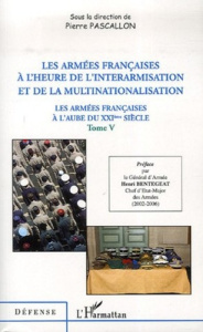 Les armées françaises à l'aube du XXIe siècle. Tome 5, Les armées françaises à l'heure de l'interarm - Pascallon Pierre ; Bentégeat Henri