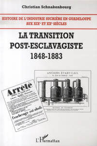 Histoire de l'industrie sucrière en Guadeloupe aux XIXe et XXe siècles. Tome 2, La transition post-e - Schnakenbourg Christian