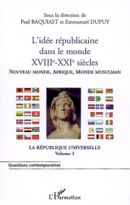 L'idée républicaine dans le monde, XVIIIe/XXIe siècles : Nouveau Monde, Afrique, Monde musulman. La - Baquiast Paul ; Dupuy Emmanuel