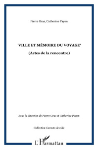 Ville et mémoire du voyage. Actes de la seconde rencontre "Villes, voyages, voyageurs" de Villeurban - Gras Pierre ; Payen Catherine ; Bret Jean-Paul ; B
