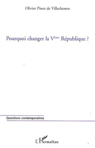 Pourquoi changer la Ve République ? - Pinot de Villechenon Olivier